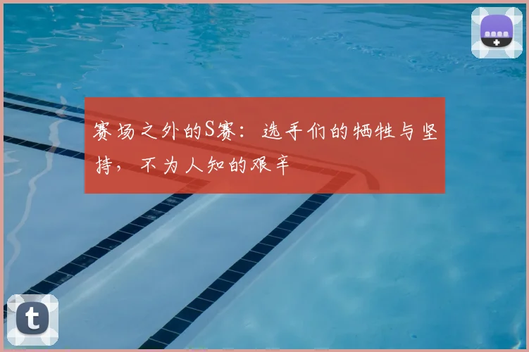 赛场之外的S赛：选手们的牺牲与坚持，不为人知的艰辛